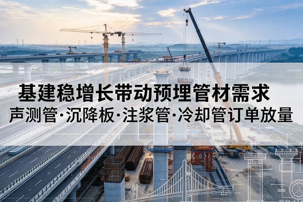 马龙基建稳增长带动预埋监测管材需求，声测管、沉降板、注浆管订单持续放量